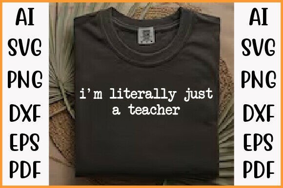 I M Literally Just a Teacher Shirt Graphics