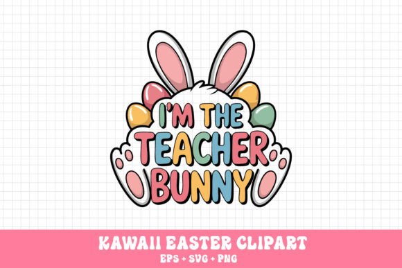 I’m the Teacher Bunny: Easter Graphics & Illustrations